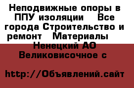 Неподвижные опоры в ППУ изоляции. - Все города Строительство и ремонт » Материалы   . Ненецкий АО,Великовисочное с.